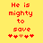 Red pixelated text on yellow background reads "He is mighty to save" with five heart symbols below, two versions differ in heart color sequence.