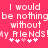 Pixelated text on a solid pink background reads "I would be nothing without my friends!" with five white and light pink hearts below.