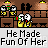 Pixelated animation of two cartoon figures in a of brown chairs, with text below reading "He Made Fun Of Her" across three repeated