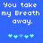 Blue background with white pixelated text reading 'You take my Breath away.' and five cyan plus signs below.