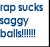 Static pixelated image with blue text on white background reading 'rap sucks soggy balls!!!!' in three lines, no visible characters or additional elements.