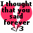 A static image shows a broken pink heart with black text reading "I thought that you said forever" and a small gray diamond symbol above the number 3.