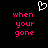 Pixelated white heart symbol above pink text reading 'when your gone' on black background, duplicated side-by-side.