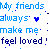Blue and dark blue pixelated text on white background reads 'My friends always ♥ make me feel loved!' with scattered small blue dots.