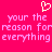 Pixelated pink background with white heart symbol and repeated text 'your the reason for everything' in light pink pixel font.