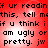 Red background with black pixelated text repeating 'if ur readin if ur reading this, tell mthis, tell me if u think i if u think i am ugly or am ugly or pretty. jw pretty. jw' in a pattern
