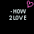 Pixelated pink heart symbol above two identical text blocks reading '-HOW 2 LOVE' on black background.