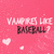 Pink background with white text 'VAMPIRES LIKE BASEBALL' and floating white hearts, two versions showing heart position differences.