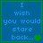 Blue background with light blue text reading "I wish you would stare back..." and green heart symbols in a