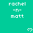 A static image with a teal background displays repeated text 'rachel -n- matt' and pixelated heart symbols in white.