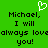 Green background with pixelated text reading 'Michael, I will always love you!' and a white heart symbol above the left side of the text.