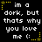 Black background with white pixelated text reading "im a dork, but thats why you love me :(" surrounded by yellow star and dotted line decorations.