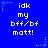 Blue background with white pixelated text reading 'idk my bff/bf matt!' repeated in a pattern, surrounded by light blue star and dot decorations