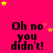 A bright pink background with yellow and orange stars scattered , displaying repeated text "Oh no you didn't!" in black pixelated font arranged in a