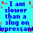 Blue text on cyan background reads "I am slower than a slug on lepressand" with red pixel artifacts scattered across the image.
