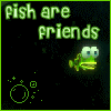 Green text 'fish are friends' and 'not food.' appears above a pixelated green fish with large eyes on a black background, with animated bubble effects.