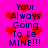Pixelated text on bright pink background with red heart shapes, repeating 'Your Always Going To Be MINE!!!' in dark blue letters.