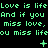 Green pixelated text on black background repeats 'Love is life' and 'And if you miss love, miss love, miss love', with small symbols between lines.