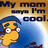 Yellow-skinned cartoon character with blue hat and red glasses, text reads 'My mom says I'm cool' on brown background.