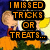 Pixelated cartoon scene with two characters under a moon, text reading 'I MISSED TRICKS OR TREATS... FOR YOU?!' in orange block letters.