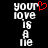 Pixelated text reads 'your love is a lie' with red heart symbol replacing the letter O in 'love', displayed on black background.