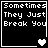 Four black-and-white pixel-art display the text "Sometimes They Just Break You" with varying heart symbols below