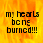 A pixelated image with fiery orange-yellow background and black text reading 'my hearts being burned!!!' in three identical sections.