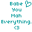 Pixelated teal text and symbols on white background, with two identical side-by-side layouts featuring 'Babe', 'You', 'Mah', 'Everything. Everything.', and '<3' with a heart symbol above the first layout.