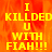 Yellow pixelated text on a fiery orange-red background reads "I KILLED U WITH FIAH!!!" in two identical vertical sections with one section partially obscured.