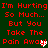Red pixelated text on dark green background repeats 'I'm Hurting I'm Hurting So Much... But You Take The Pain Away!' with two heart symbols.