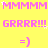 Yellow background with pink text repeating 'MMMMM GRRRR!!! =)' in a pattern, some stars scattered throughout