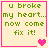 Pixelated text reads "u broke my heart... now come fix it!" in green on a light background with pink borders and animated heart symbols.
