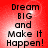 Red background with black text reading 'Dream BIG and Make It Happen!' in four identical arranged in a
