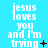 A static image with a bright blue background displays repeated white text reading "jesus loves you and I'm trying" with small black symbols next to the word "trying".