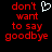 Red pixelated text 'don't want to say goodbye' on black background with white heart symbol, two identical frames side-by-side.