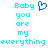 Pixelated cyan text reads "Baby you are my everything" with a blue heart symbol above the text on a white background.