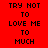 Four display the text "TRY NOT TO LOVE ME TO MUCH" in pixelated black font on red, white, and pink backgrounds