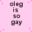 Pink background with repeated black text 'oleg is so gay' and scattered pink dots, one gray rectangle in bottom-right corner.