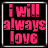Pixelated pink text on black background with white border, displaying "i will always love him" in two