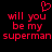 Red pixelated text and heart symbol on black background, with mirrored repetition of 'will you be my superman' phrase.