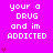 A bright pink background displays repeated white text 'your a DRUG and im ADDICTED' with small red heart symbols, arranged in a pattern