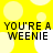 Yellow background with white circles and black text reading "YOU'RE A WEENIE" repeated in four quadrants.