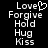 Black background with white pixelated text listing 'Love', 'Forgive', 'Hold', 'Hug', 'Kiss' in two , the 'Love' text featuring a heart symbol replacing the 'o'