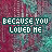 identical pixelated text icons displaying 'BECAUSE YOU LOVED ME' in cyan letters on a maroon and teal patterned background