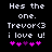 Black background with white pixelated text reading "Hes the one. Trevor<3 i love u!" and five pink/purple heart symbols below.