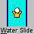 identical pixelated water slide icons with a yellow figure holding a white ball, each labeled "Water Slide" below