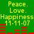 Green background with yellow text reading Peace. Love. Happiness 11-11-07 repeated twice, red horizontal bars below each repetition.