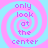 Four identical spiral patterns with alternating pink and light blue colors, each containing the text 'only look at the center' in purple pixelated font.