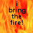 A static image with a fiery orange and yellow background displaying the text "i bring the fire!" in black pixelated font.