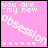A static pink square icon with white pixelated text reading "you are my new obsession" and a of small white symbols below